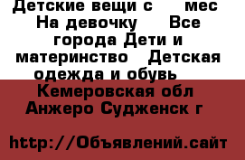 Детские вещи с 0-6 мес. На девочку.  - Все города Дети и материнство » Детская одежда и обувь   . Кемеровская обл.,Анжеро-Судженск г.